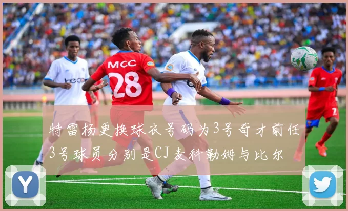 特雷杨更换球衣号码为3号奇才前任3号球员分别是CJ麦科勒姆与比尔